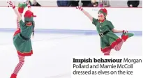  ??  ?? Impish behaviour Morgan Pollard and Marnie McColl dressed as elves on the ice