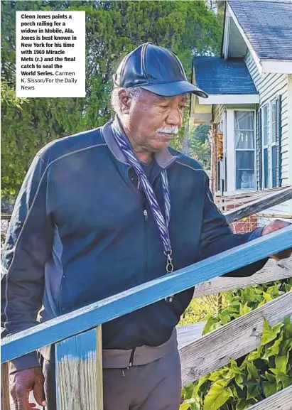  ?? Carmen K. Sisson/For the Daily News ?? Cleon Jones paints a porch railing for a widow in Mobile, Ala. Jones is best known in New York for his time with 1969 Miracle Mets (r.) and the final catch to seal the World Series.