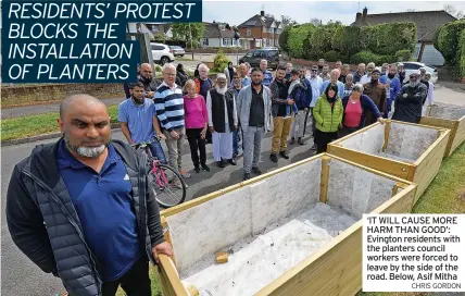  ?? CHRIS GORDON ?? ‘IT WILL CAUSE MORE HARM THAN GOOD’: Evington residents with the planters council workers were forced to leave by the side of the road. Below, Asif Mitha