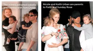  ??  ?? The actress adopted Isabella and Connor with Tom Cruise Nicole and Keith Urban are parents to Faith and Sunday Rose