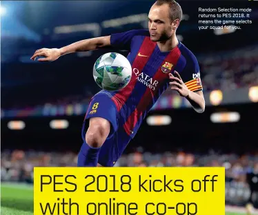  ??  ?? Random Selection mode returns to PES 2018. It means the game selects your squad for you.