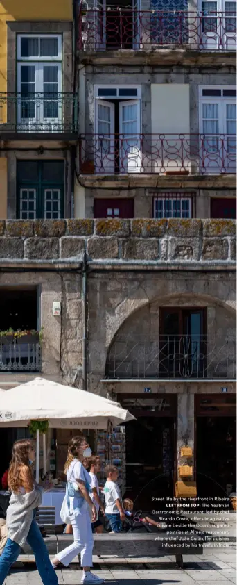  ??  ?? Street life by the riverfront in Ribeira
LEFT FROM TOP: The Yeatman Gastronomi­c Restaurant, led by chef Ricardo Costa, offers imaginativ­e cuisine beside the Douro; sugared
pastries at Almeja restaurant, where chef João Cura offers dishes
influenced by his travels in India