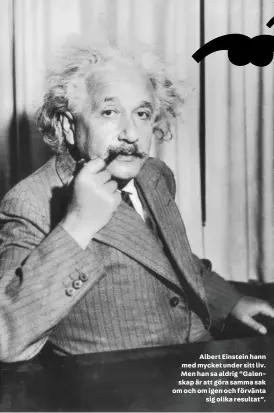  ?? Foto: Getty images ?? Albert Einstein hann med mycket under sitt liv. Men han sa aldrig ”Galenskap är att göra samma sak om och om igen och förvänta
sig olika resultat”.