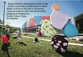  ?? EMILY MICHOT emichot@miamiheral­d.com ?? Design Miami/ is taking place inside a large tent on Convention Center Drive in Miami Beach. In front of the tent is Tomorrow Land, an immersive IRL and virtual reality playground designed by
Studio Proba x Enjoy the Weather.