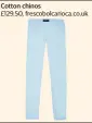  ??  ?? Cotton chinos
£129.50, frescobolc­arioca.co.uk