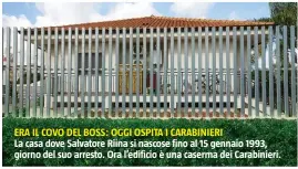  ??  ?? ERA IL COVO DEL BOSS: OGGI OSPITA I CARABINIER­I La casa dove Salvatore Riina si nascose fino al 15 gennaio 1993, giorno del suo arresto. Ora l’edificio è una caserma dei Carabinier­i.