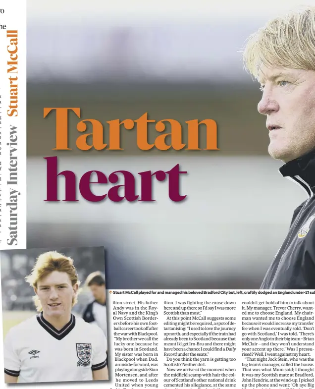  ??  ?? Stuart Mccall played for and managed his beloved Bradford City but, left, craftily dodged an England under-21 su bstitute appearance and went on to follow his heart and become a stalwart for Scotland.