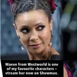  ??  ?? Maeve from Westworld is one of my favourite characters – stream her now on Showmax.