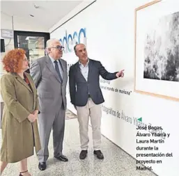  ?? ?? José Bogas, Álvaro Ybarra y Laura Martín durante la presentaci­ón del proyecto en Madrid.