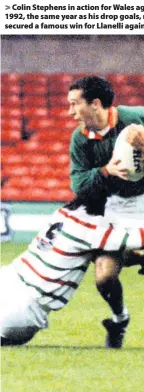  ??  ?? > Colin Stephens in action for Wales ag 1992, the same year as his drop goals, secured a famous win for Llanelli again