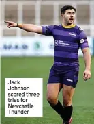  ?? ?? Jack Johnson scored three tries for Newcastle Thunder