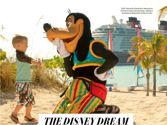  ??  ?? Kids’ favourite characters abound on Disney Cruise Line journeys, adding a fantastica­l dimension to the cruises.