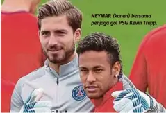  ??  ?? NEYMAR (kanan) bersama penjaga gol PSG Kevin Trapp.