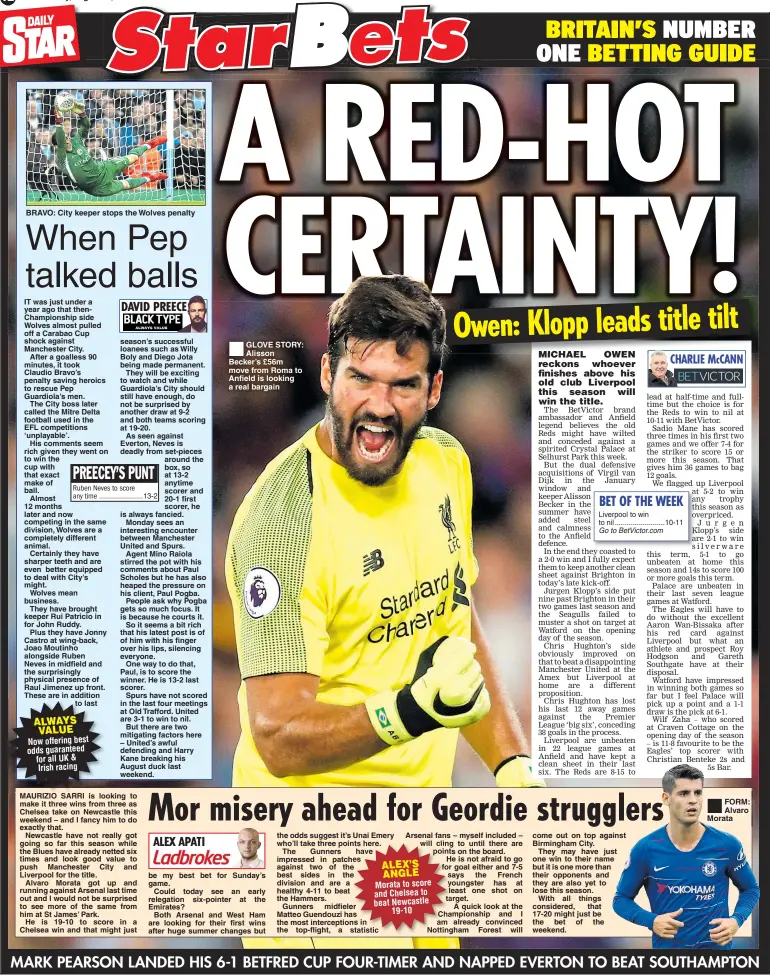  ??  ?? Saturday, August 25, 2018 BRAVO: City keeper stops the Wolves penalty GLOVE STORY: Alisson Becker’s £56m move from Roma to Anfield is looking a real bargain come out on top against Birmingham City.They may have just one win to their name but it is one more than their opponents and they are also yet to lose this season.With all things considered, that 17-20 might just be the bet of the weekend. FORM: Alvaro Morata
