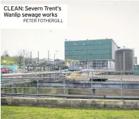 ?? PETER FOTHERGILL ?? CLEAN: Severn Trent’s Wanlip sewage works