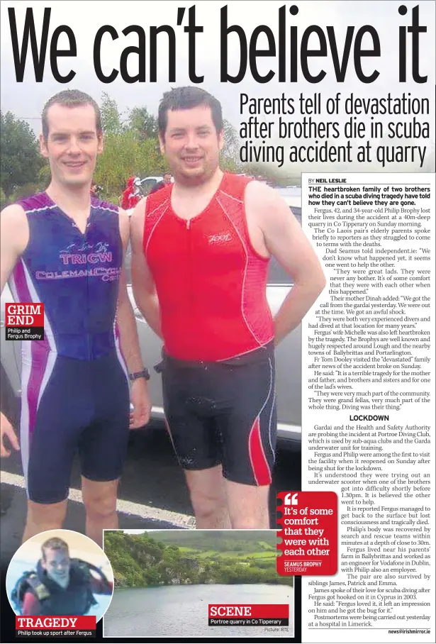  ?? Picture: RTE ?? GRIM END Philip and Fergus Brophy
TRAGEDY
Philip took up sport after Fergus
SCENE
Portroe quarry in Co Tipperary