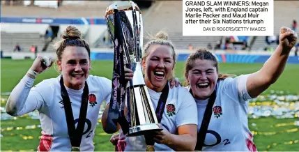  ?? DAVID ROGERS/GETTY IMAGES ?? GRAND SLAM WINNERS: Megan Jones, left, with England captain Marlie Packer and Maud Muir after their Six Nations triumph