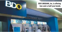  ??  ?? BDO UNIBANK, Inc. is offering two-and-a-half-year bonds.