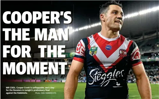  ?? Photo: DAN HIMBRECHTS ?? MR COOL: Cooper Cronk is unflappabl­e, and a key for the Roosters in tonight’s preliminar­y final against the Rabbitohs.