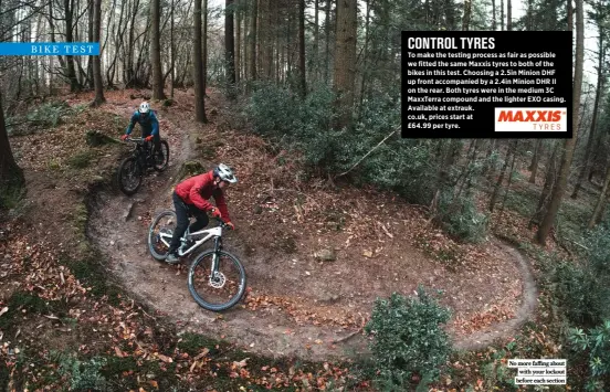  ?? ?? CONTROL TYRES
To make the testing process as fair as possible we fitted the same Maxxis tyres to both of the bikes in this test. Choosing a 2.5in Minion DHF up front accompanie­d by a 2.4in Minion DHR II on the rear. Both tyres were in the medium 3C Maxxterra compound and the lighter EXO casing. Available at extrauk. co.uk, prices start at
£64.99 per tyre.
No more faffing about with your lockout before each section