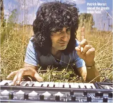  ??  ?? PATRICK MORAZ: ONE OF THE GREATS IN HIS FIELD.