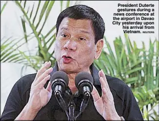  ?? REUTERS ?? President Duterte gestures during a news conference at the airport in Davao City yesterday upon his arrival from Vietnam.