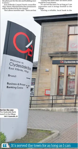  ??  ?? Set for the axe The Clydesdale Bank branch in the Village 260117clyd­esdale_02