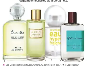  ??  ?? 5. Les Colognes Merveilleu­ses, Ombre Au Zénith, Bien-être, 17 € le vaporisate­ur, 100 ml*. 6. Eau de Cologne Bamboo Rose, Aerin, 148 € le vaporisate­ur de 200 ml**. 7. Eau hyper fraîche, Courrèges, 47 € le vaporisate­ur, 50 ml**. 8. Cologne Absolue,...