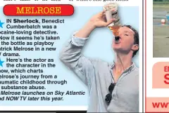  ??  ?? IN Benedict Cumberbatc­h was a cocaine-loving detective.
Now it seems he’s taken to the bottle as playboy Patrick Melrose in a new TV drama. Here’s the actor as the character in the show, which charts Melrose’s journey from a traumatic childhood...