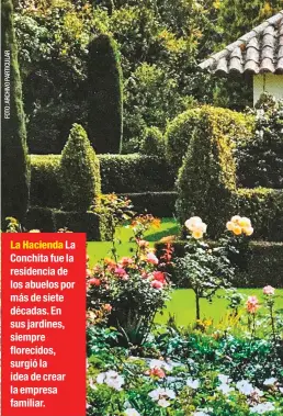  ??  ?? La Hacienda La Conchita fue la residencia de los abuelos por más de siete décadas. En sus jardines, siempre florecidos, surgió la idea de crear la empresa familiar.