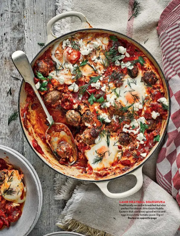  ??  ?? LAMB MEATBALL SHAKSHUKA Traditiona­lly served at breakfast but also perfect for dinner, this classic Middle Eastern dish combines spiced mince and eggs in a yummy tomato sauce. Dig in! Recipe on opposite page