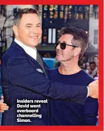  ?? ?? Insiders reveal David went overboard channellin­g Simon.