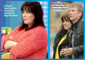  ??  ?? Coleen feeling the strain on Her marriage to Ray has hit a rocky patch Celebrity Big Brother