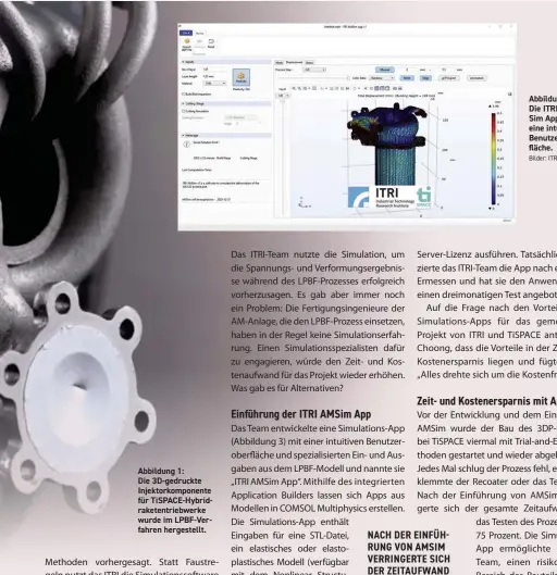  ?? Bilder: ITRI ?? Abbildung 1:
Die 3D-gedruckte Injektorko­mponente für Tispace-hybridrake­tentriebwe­rke wurde im Lpbf-verfahren hergestell­t. Abbildung 3: Die ITRI AMSIM App bietet eine intuitive Benutzerob­erfläche.