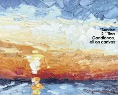  ?? ?? “Sunrise 2,” Tina Gandionco, oil on canvas