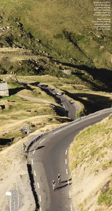  ??  ?? Below: A strung-out field is inevitable in a sportive that will take riders anything between eight and 12 hours to complete
Right: Emerging from the mist and the avalanche shelters to get another look at the Tourmalet