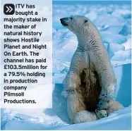  ?? ?? » ITV has bought a majority stake in the maker of natural history shows Hostile Planet and Night On Earth. The channel has paid £103.5million for a 79.5% holding in production company Plimsoll Production­s.