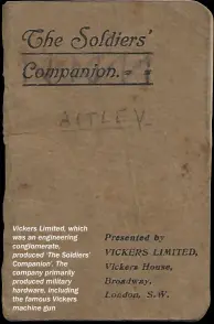  ??  ?? Vickers Limited, which was an engineerin­g conglomera­te, produced ‘The Soldiers’ Companion’. The company primarily produced military hardware, including the famous Vickers machine gun