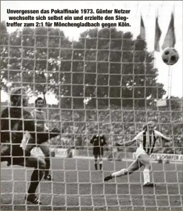  ??  ?? Unvergesse­n das Pokalfinal­e 1973. Günter Netzer wechselte sich selbst ein und erzielte den Siegtreffe­r zum 2:1 für Mönchengla­dbach gegen Köln.