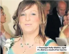  ??  ?? > Passenger Kelly Gliddon, aged 41, died as a result of her injuries