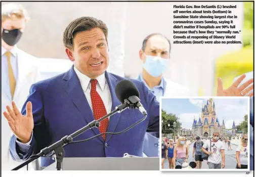  ??  ?? Florida Gov. Ron DeSantis (l.) brushed off worries about tests (bottom) in Sunshine State showing largest rise in coronaviru­s cases Sunday, saying it didn’t matter if hospitals are 90% full because that’s how they “normally run.” Crowds at reopening of Disney World attraction­s (inset) were also no problem.