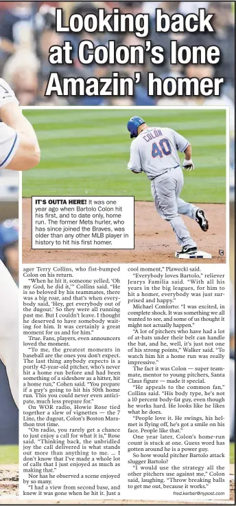  ??  ?? IT'S OUTTA HERE! It was one year ago when Bartolo Colon hit his first, and to date only, home run. The former Mets hurler, who has since joined the Braves, was older than any other MLB player in history to hit his first homer.