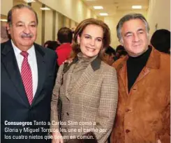  ??  ?? Consuegros Tanto a Carlos Slim como a Gloria y Miguel Torruco les une el cariño por los cuatro nietos que tienen en común.