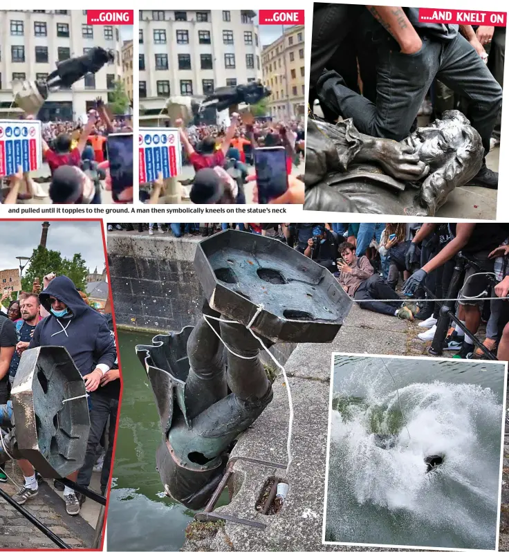  ??  ?? and pulled until it topples to the ground. A man then symbolical­ly kneels on the statue’s neck they lift it over the railings
To more cheers from the crowds, the statue is upended and pushed over the harboursid­e edge, disappeari­ng in a huge splash