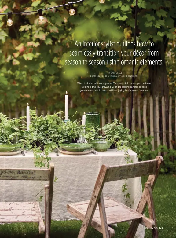  ??  ?? When in doubt, add more greens. This beautiful tablescape combines
weathered wood, sprawling ivy and flickering candles to keep guests immersed in nature while enjoying late summer weather.