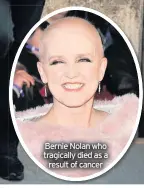  ??  ?? Bernie Nolan who tragically died as a result of cancer