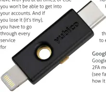  ??  ?? Hardware keys like YubiKey are fast and secure, but aren’t cheap. And it’s another thing to carry around.