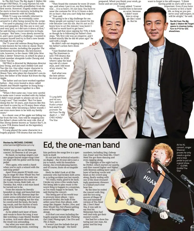  ??  ?? entertainm­ent@thestar.com.my Ti Lung (left) and his son, Tam, were in Kuala Lumpur last week to promote The Kid From The Big Apple 2 .—YAP CHEE HONG/ The Star At his KL concert, singer Sheeran proves he only needs a guitar and a loop pedal to put on a...