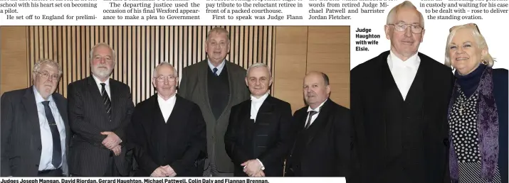  ??  ?? Judges Joseph Mangan, David Riordan, Gerard Haughton, Michael Pattwell, Colin Daly and Flannan Brennan. Judge Haughton with wife Elsie.
