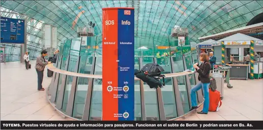  ?? FOTOS: GZA. DEUTSCHE BAHN ?? TOTEMS. Puestos virtuales de ayuda e informació­n para pasajeros. Funcionan en el subte de Berlín y podrían usarse en Bs. As.